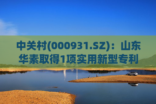中关村(000931.SZ)：山东华素取得1项实用新型专利证书