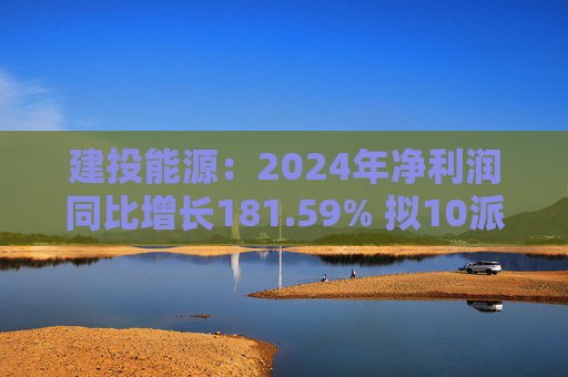 建投能源：2024年净利润同比增长181.59% 拟10派1.3元  第1张