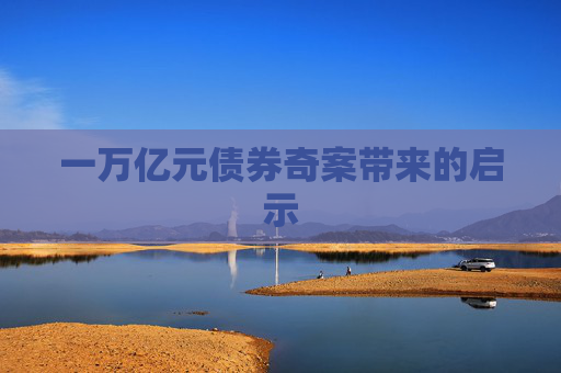 一万亿元债券奇案带来的启示  第1张
