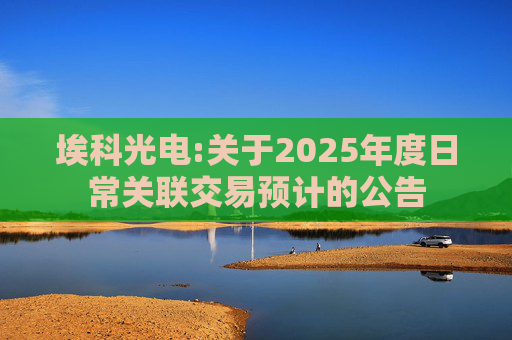 埃科光电:关于2025年度日常关联交易预计的公告