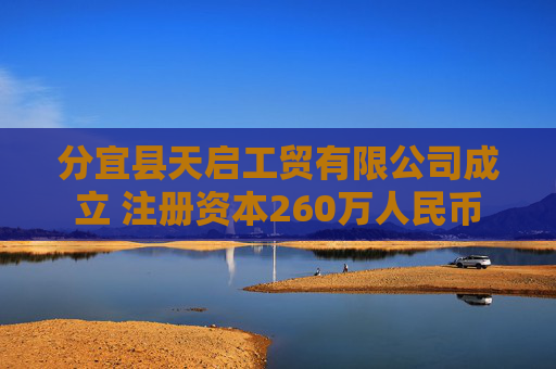 分宜县天启工贸有限公司成立 注册资本260万人民币