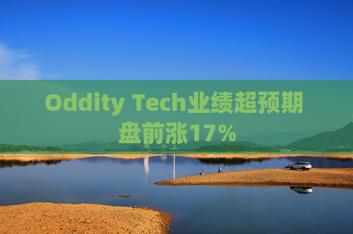 Oddity Tech业绩超预期 盘前涨17%