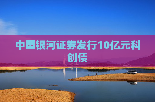 中国银河证券发行10亿元科创债