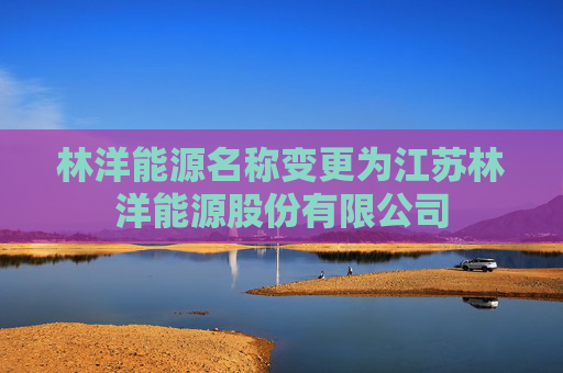 林洋能源名称变更为江苏林洋能源股份有限公司