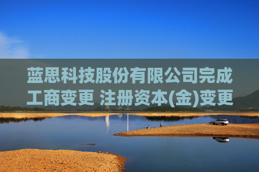 蓝思科技股份有限公司完成工商变更 注册资本(金)变更增至438386万人民币