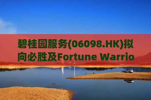 碧桂园服务(06098.HK)拟向必胜及Fortune Warrior提供本金合共10亿元循还借款融通