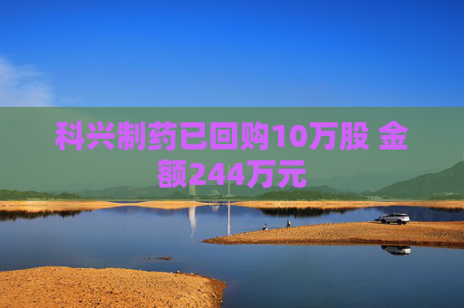 科兴制药已回购10万股 金额244万元
