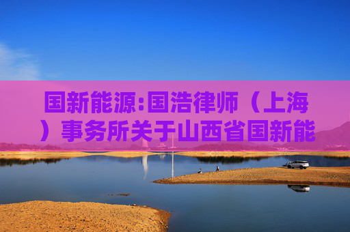 国新能源:国浩律师（上海）事务所关于山西省国新能源股份有限公司2024年年度股东大会之法律意见书  第1张