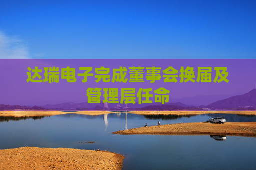 达瑞电子完成董事会换届及管理层任命