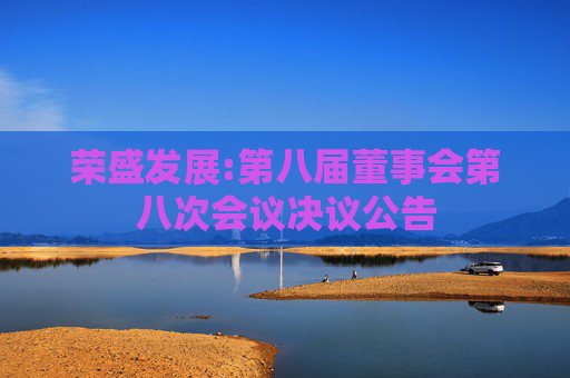 荣盛发展:第八届董事会第八次会议决议公告