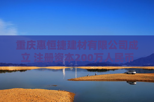 重庆惠恒捷建材有限公司成立 注册资本200万人民币
