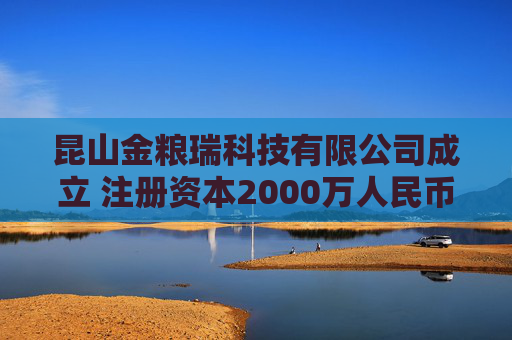 昆山金粮瑞科技有限公司成立 注册资本2000万人民币