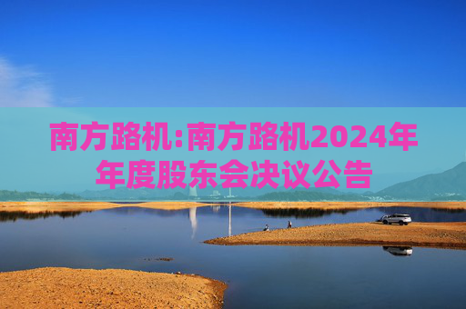 南方路机:南方路机2024年年度股东会决议公告