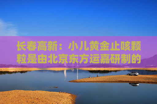 长春高新：小儿黄金止咳颗粒是由北京东方运嘉研制的1.1类儿童中药创新药，公司子公司金赛药业与东方运嘉达成了产品相关权益的合作，同时公司子公司华康药业与东方运嘉达成产品生产方面的相关合作