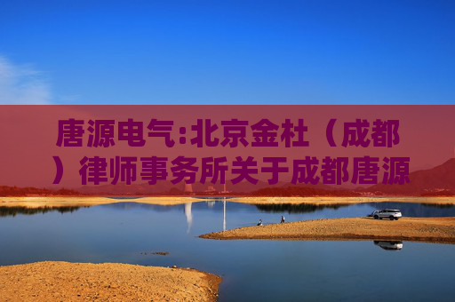 唐源电气:北京金杜（成都）律师事务所关于成都唐源电气股份有限公司2025年第三次临时股东大会的法律意见书