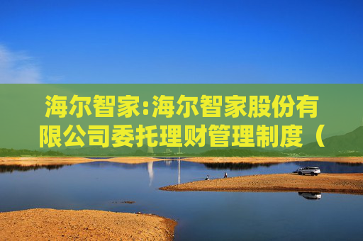 海尔智家:海尔智家股份有限公司委托理财管理制度（2025年修订）
