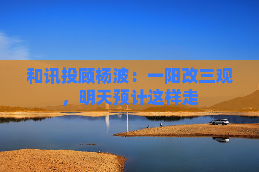 和讯投顾杨波：一阳改三观，明天预计这样走