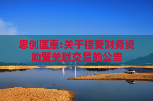 思创医惠:关于接受财务资助暨关联交易的公告