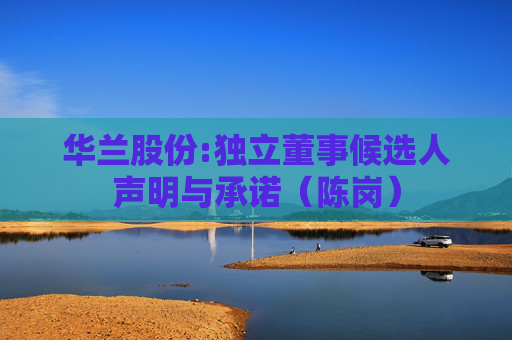 华兰股份:独立董事候选人声明与承诺（陈岗）