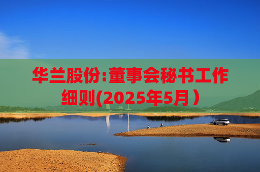 华兰股份:董事会秘书工作细则(2025年5月）