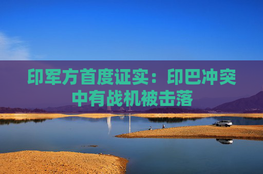 印军方首度证实：印巴冲突中有战机被击落