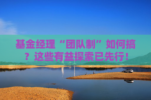 基金经理“团队制”如何搞？这些有益探索已先行！  第1张
