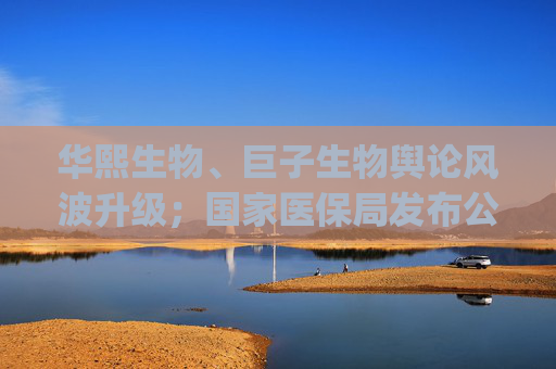 华熙生物、巨子生物舆论风波升级；国家医保局发布公告严查药店药师“挂证” | 医药早参