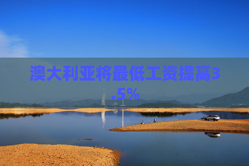 澳大利亚将最低工资提高3.5%