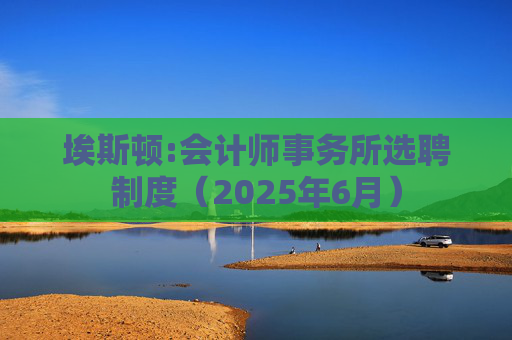 埃斯顿:会计师事务所选聘制度（2025年6月）