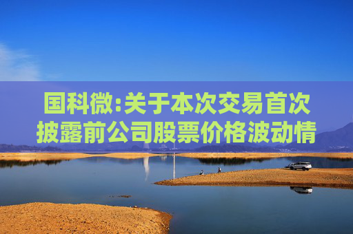 国科微:关于本次交易首次披露前公司股票价格波动情况的说明