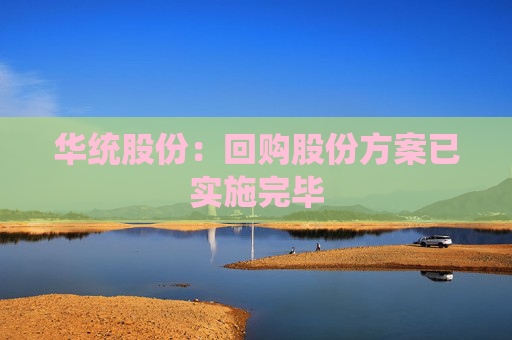 华统股份：回购股份方案已实施完毕