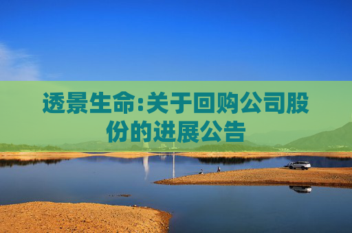 透景生命:关于回购公司股份的进展公告