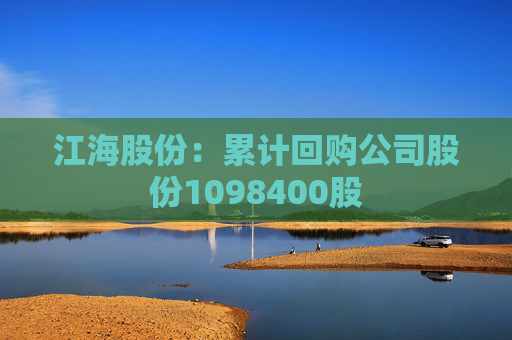 江海股份：累计回购公司股份1098400股