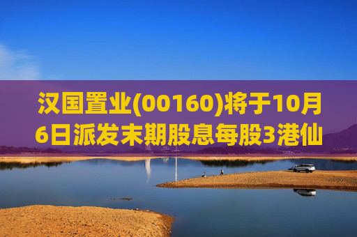 汉国置业(00160)将于10月6日派发末期股息每股3港仙