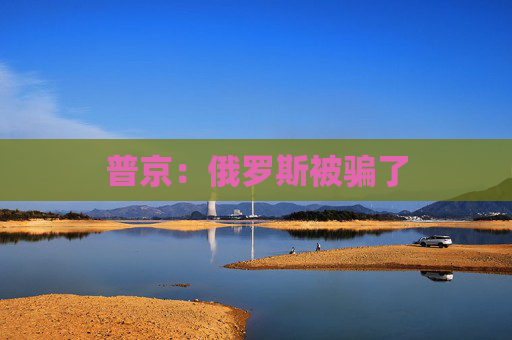 普京：俄罗斯被骗了