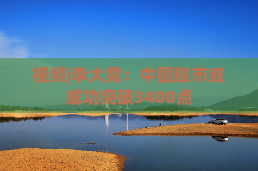视频|李大霄：中国股市或成功突破3400点
