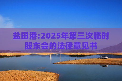 盐田港:2025年第三次临时股东会的法律意见书