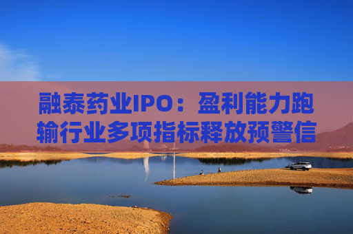 融泰药业IPO：盈利能力跑输行业多项指标释放预警信号 管理层与大股东联系紧密关联交易公允性待考  第1张