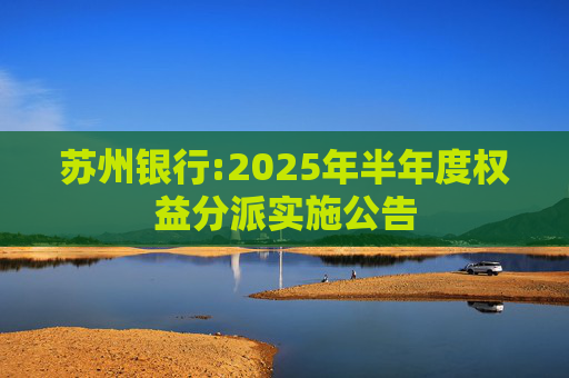 苏州银行:2025年半年度权益分派实施公告