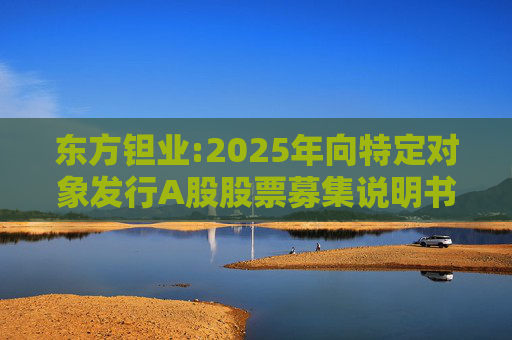 东方钽业:2025年向特定对象发行A股股票募集说明书（修订稿）