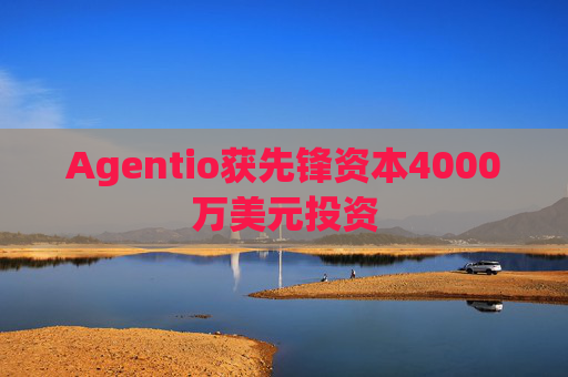Agentio获先锋资本4000万美元投资