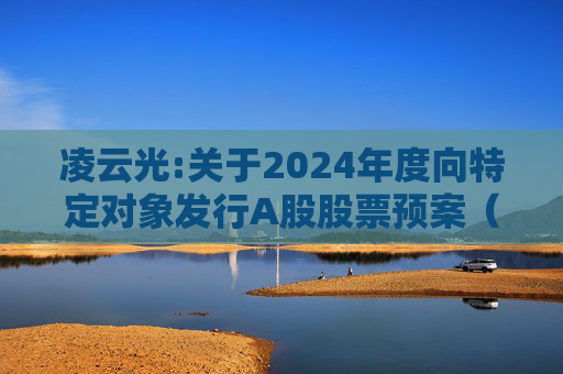 凌云光:关于2024年度向特定对象发行A股股票预案（修订稿）披露的提示性公告  第1张