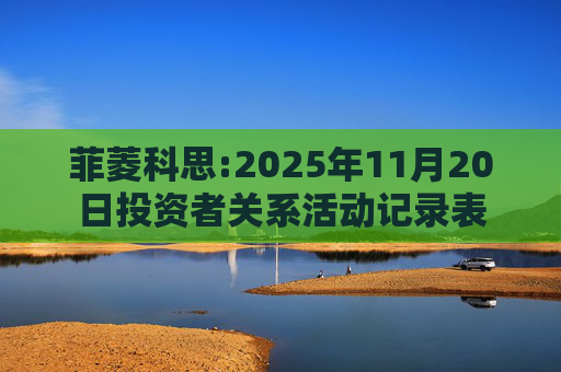 菲菱科思:2025年11月20日投资者关系活动记录表