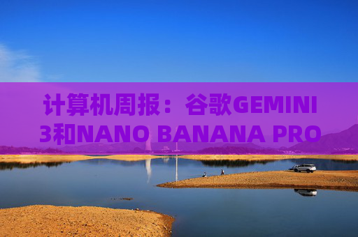 计算机周报:谷歌GEMINI3和NANO BANANA PRO亮点解析 第1张 计算机周报:谷歌GEMINI3和NANO BANANA PRO亮点解析 第1张