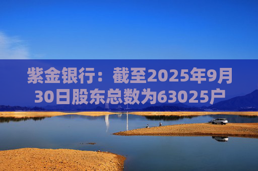 紫金银行：截至2025年9月30日股东总数为63025户