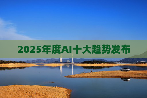 2025年度AI十大趋势发布