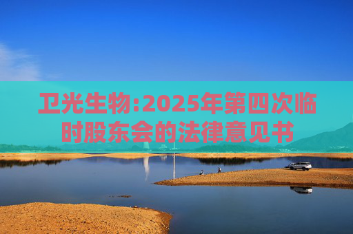 卫光生物:2025年第四次临时股东会的法律意见书
