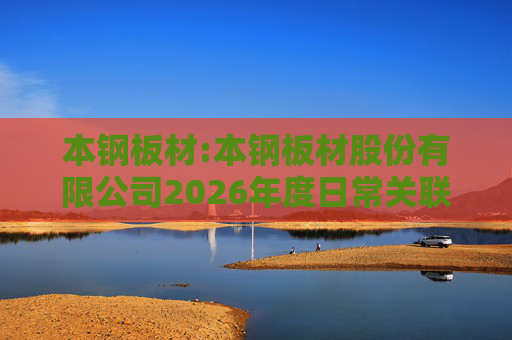 本钢板材:本钢板材股份有限公司2026年度日常关联交易预计公告  第1张