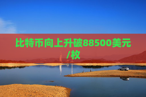 比特币向上升破88500美元/枚