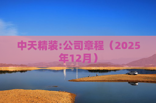 中天精装:公司章程（2025年12月）